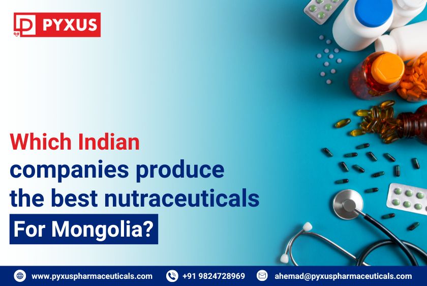 Which Indian companies produce the best nutraceuticals for Mongolia? | Pyxus Pharmaceuticals