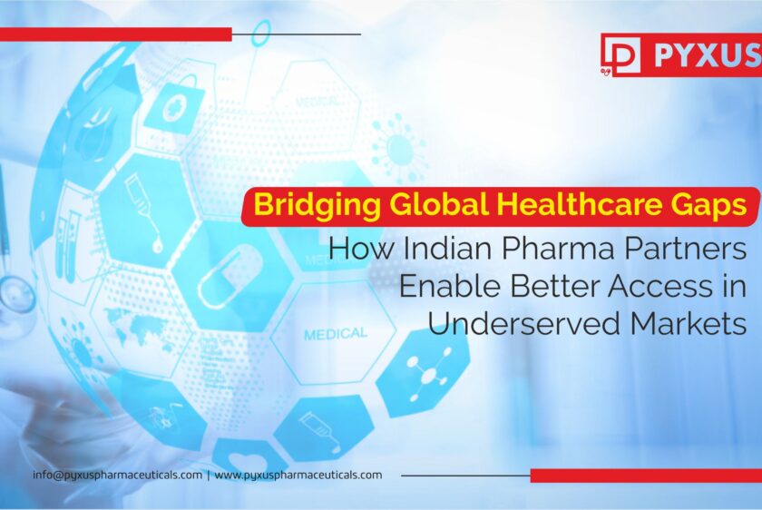 Bridging Global Healthcare Gaps- How Indian Pharma Partners Enable Better Access in Underserved Markets