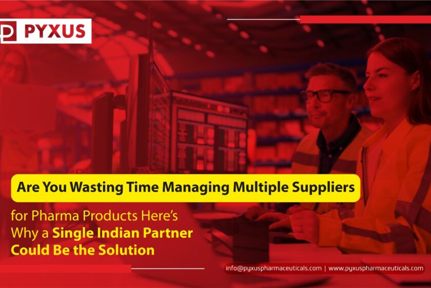 Are You Wasting Time Managing Multiple Suppliers for Pharma Products? Here’s Why a Single Indian Partner Could Be the Solution