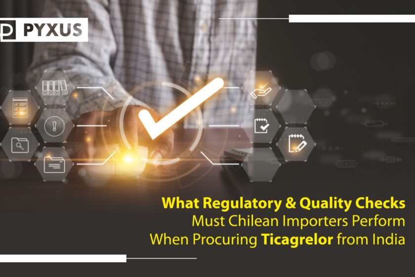 What Regulatory & Quality Checks Must Chilean Importers Perform When Procuring Ticagrelor from India?
